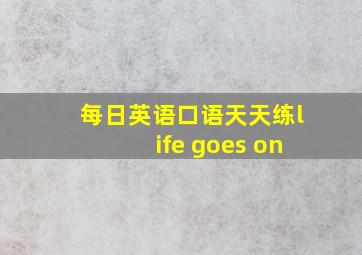 每日英语口语天天练life goes on